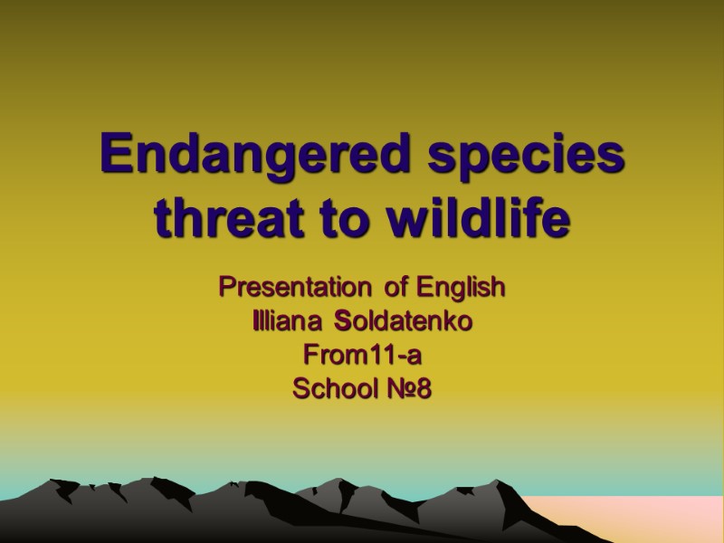 Endangered species threat to wildlife Presentation of English  Illiana Soldatenko From11-a School №8